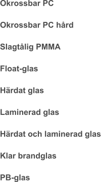Okrossbar PC Okrossbar PC hård Slagtålig PMMA Float-glas Härdat glas Laminerad glas Härdat och laminerad glas Klar brandglas PB-glas