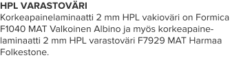 HPL VARASTOVÄRI Korkeapainelaminaatti 2 mm HPL vakioväri on Formica F1040 MAT Valkoinen Albino ja myös korkeapaine-laminaatti 2 mm HPL varastoväri F7929 MAT Harmaa Folkestone.