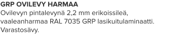 GRP OVILEVY HARMAA Ovilevyn pintalevynä 2,2 mm erikoissileä, vaaleanharmaa RAL 7035 GRP lasikuitulaminaatti. Varastosävy.