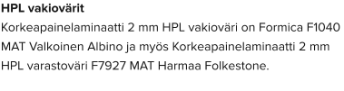 HPL vakiovärit Korkeapainelaminaatti 2 mm HPL vakioväri on Formica F1040 MAT Valkoinen Albino ja myös Korkeapainelaminaatti 2 mm HPL varastoväri F7927 MAT Harmaa Folkestone.