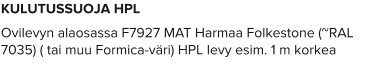 KULUTUSSUOJA HPL  Ovilevyn alaosassa F7927 MAT Harmaa Folkestone (~RAL 7035) ( tai muu Formica-väri) HPL levy esim. 1 m korkea