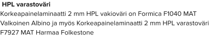 HPL varastoväri Korkeapainelaminaatti 2 mm HPL vakioväri on Formica F1040 MAT Valkoinen Albino ja myös Korkeapainelaminaatti 2 mm HPL varastoväri F7927 MAT Harmaa Folkestone