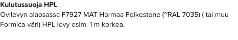 Kulutussuoja HPL  Ovilevyn alaosassa F7927 MAT Harmaa Folkestone (~RAL 7035) ( tai muu Formica-väri) HPL levy esim. 1 m korkea.