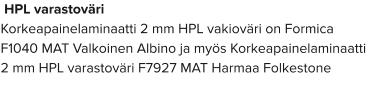 HPL varastoväri Korkeapainelaminaatti 2 mm HPL vakioväri on Formica F1040 MAT Valkoinen Albino ja myös Korkeapainelaminaatti 2 mm HPL varastoväri F7927 MAT Harmaa Folkestone