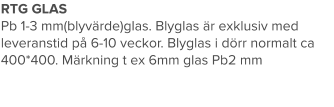 RTG GLAS Pb 1-3 mm(blyvärde)glas. Blyglas är exklusiv med leveranstid på 6-10 veckor. Blyglas i dörr normalt ca 400*400. Märkning t ex 6mm glas Pb2 mm