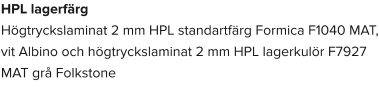 HPL lagerfärg Högtryckslaminat 2 mm HPL standartfärg Formica F1040 MAT, vit Albino och högtryckslaminat 2 mm HPL lagerkulör F7927 MAT grå Folkstone
