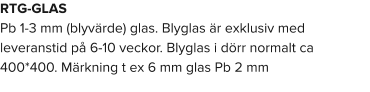 RTG-GLAS Pb 1-3 mm (blyvärde) glas. Blyglas är exklusiv med leveranstid på 6-10 veckor. Blyglas i dörr normalt ca 400*400. Märkning t ex 6 mm glas Pb 2 mm