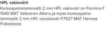 HPL vakiovärit Korkeapainelaminaatti 2 mm HPL vakioväri on Formica F 1040 MAT Valkoinen Albino ja myös korkeapaine-laminaatti 2 mm HPL varastoväri F7927 MAT Harmaa Folkestone.